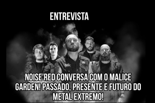 NOISE RED CONVERSA COM O MALICE GARDEN! Passado, Presente e Futuro do Metal Extremo!